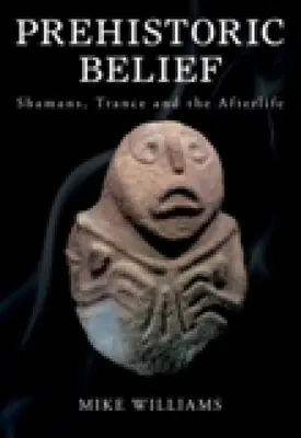 Prehistorická víra: Šamani, trans a život po životě - Prehistoric Belief: Shamans, Trance and the Afterllife