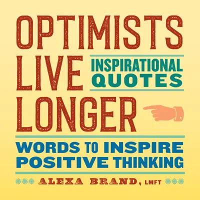 Optimisté žijí déle: Inspirativní citáty: Slova, která inspirují k pozitivnímu myšlení - Optimists Live Longer: Inspirational Quotes: Words to Inspire Positive Thinking