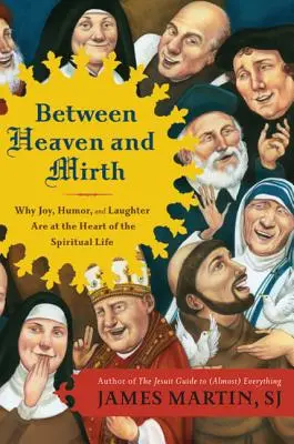 Mezi nebem a smíchem: Proč jsou radost, humor a smích základem duchovního života? - Between Heaven and Mirth: Why Joy, Humor, and Laughter Are at the Heart of the Spiritual Life