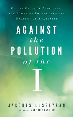 Proti znečištění I: O darech slepoty, síle poezie a naléhavosti uvědomění - Against the Pollution of the I: On the Gifts of Blindness, the Power of Poetry, and the Urgency of Awareness