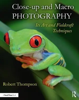 Fotografie zblízka a makrofotografie: Umění a techniky fotografování v terénu - Close-Up and Macro Photography: Its Art and Fieldcraft Techniques