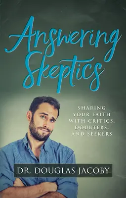 Odpovědi skeptikům: Sdílet svou víru s kritiky, pochybovači a hledajícími. - Answering Skeptics: Sharing Your Faith with Critics, Doubters, and Seekers
