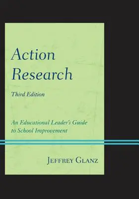Akční výzkum: Průvodce vedoucího pracovníka ve vzdělávání pro zlepšování školy, třetí vydání - Action Research: An Educational Leader's Guide to School Improvement, Third Edition