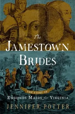 Jamestownské nevěsty: Příběh anglických služebných pro Virginii: Jamestownské nevěsty: Příběh anglických služebných pro Virginii - The Jamestown Brides: The Story of England's Maids for Virginia