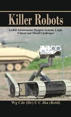 Zabijáčtí roboti: Smrtící autonomní zbraňové systémy: právní, etické a morální výzvy - Killer Robots: Lethal Autonomous Weapon Systems Legal, Ethical and Moral Challenges