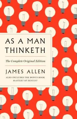 Jak člověk myslí: (The Think Thinking: The Complete Original Edition) a Master of Destiny (Mistr osudu): GPS průvodce životem - As a Man Thinketh: The Complete Original Edition and Master of Destiny: A GPS Guide to Life