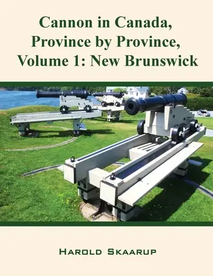 Děla v Kanadě, provincie po provinciích, svazek 1: Nový Brunšvik - Cannon in Canada, Province by Province, Volume 1: New Brunswick