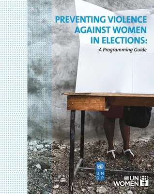 Prevence násilí na ženách při volbách: Průvodce programováním - Preventing Violence Against Women in Elections: A Programming Guide