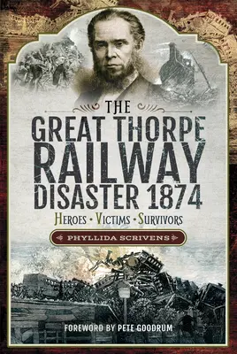 Velká železniční katastrofa Thorpe 1874: Hrdinové, oběti, přeživší - The Great Thorpe Railway Disaster 1874: Heroes, Victims, Survivors
