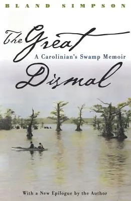 Great Dismal: Vzpomínky na bažiny v Karolíně: Dismalský močál: Vzpomínky na bažiny v Karolíně - Great Dismal: A Carolinian's Swamp Memoir