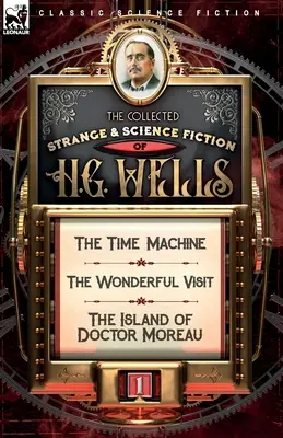 Sbírka podivné a vědecké literatury H. G. Wellse: Svazek 1 - Stroj času, Podivuhodná návštěva & Ostrov doktora Moreaua. - The Collected Strange & Science Fiction of H. G. Wells: Volume 1-The Time Machine, The Wonderful Visit & The Island of Doctor Moreau
