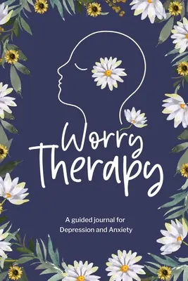 Terapie obavami: Deník pro ženy, deník pro duševní zdraví, deník pro duševní zdraví, denní deník pro všímavost (Mindfulness Daily Journa) - Worry Therapy: A Guided Journal for Depression and Anxiety, Prompt Journal for Women, Mental Health Journal, Mindfulness Daily Journa