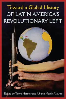 Ke globálním dějinám latinskoamerické revoluční levice - Toward a Global History of Latin America's Revolutionary Left