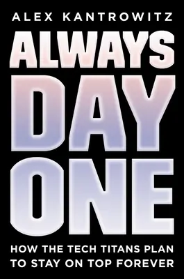 Vždy první den: Jak se technologičtí titáni plánují udržet na vrcholu navždy - Always Day One: How the Tech Titans Plan to Stay on Top Forever