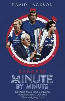 Rangers minutu po minutě: Rangers: více než 500 gólů, penalt, červených karet a dalších zajímavých faktů - Rangers Minute by Minute: Covering More Than 500 Goals, Penalties, Red Cards and Other Intriguing Facts