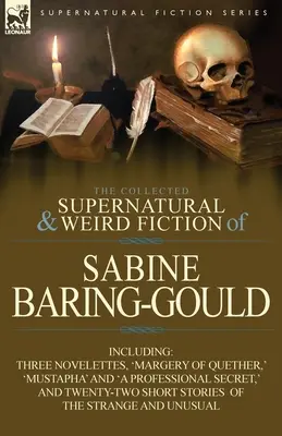 The Collected Supernatural and Weird Fiction of Sabine Baring-Gould: Včetně tří novel: „Margery z Quetheru“, „Mustafa“ a „Profesionál“. - The Collected Supernatural and Weird Fiction of Sabine Baring-Gould: Including Three Novelettes, 'Margery of Quether, ' 'Mustapha' and 'a Professional
