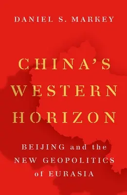 Čínský západní obzor: Peking a nová geopolitika Eurasie Západní obzor: Peking a nová geopolitika Eurasie - China's Western Horizon: Beijing and the New Geopolitics of Eurasia