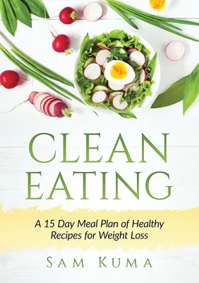 Čisté stravování: Jídelníček: 15denní plán zdravých receptů na hubnutí - Clean Eating: A 15 Day Meal Plan of Healthy Recipes for Weight Loss