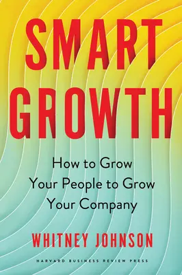 Chytrý růst: Jak rozvíjet své lidi, aby rostla vaše společnost - Smart Growth: How to Grow Your People to Grow Your Company