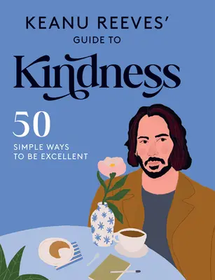 Průvodce laskavostí Keanu Reevese: 50 jednoduchých způsobů, jak být skvělý - Keanu Reeves' Guide to Kindness: 50 Simple Ways to Be Excellent