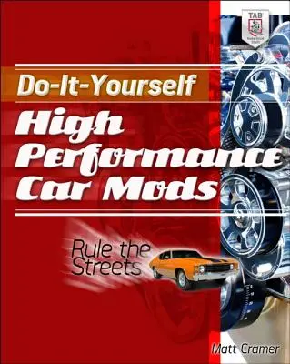 Do-It-Yourself High Performance Car Mods: Vládněte ulicím - Do-It-Yourself High Performance Car Mods: Rule the Streets
