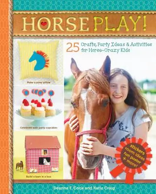 Koně si hrají!: 25 řemesel, nápadů na oslavy a aktivit pro děti, které se zbláznily do koní - Horse Play!: 25 Crafts, Party Ideas & Activities for Horse-Crazy Kids