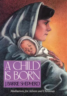 Narodilo se dítě: Meditace pro advent a Vánoce - A Child is Born: Meditations for Advent and Christmas