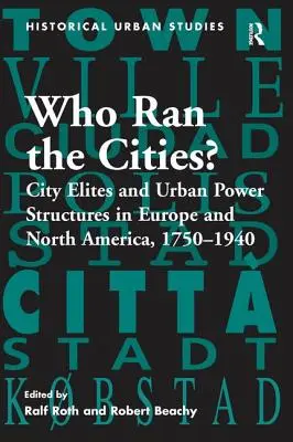 Kdo řídil města? Městské elity a městské mocenské struktury v Evropě a Severní Americe, 1750-1940 - Who Ran the Cities?: City Elites and Urban Power Structures in Europe and North America, 1750 1940
