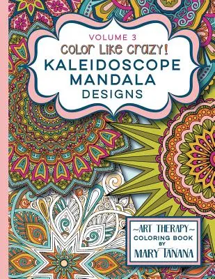 Vybarvuj jako blázen Kaleidoskop Mandala Designs 3. díl: Úžasná kniha omalovánek, která je navržena tak, aby vás zbavila stresu na dlouhé hodiny. - Color Like Crazy Kaleidoscope Mandala Designs Volume 3: An awesome coloring book designed to keep you stress free for hours.
