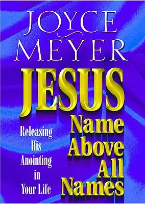 Ježíš - jméno nade všechna jména: Jeho pomazání ve vašem životě - Jesus--Name Above All Names: Releasing His Anointing in Your Life