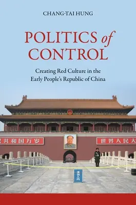 Politika kontroly: Vytváření rudé kultury v rané Čínské lidové republice - Politics of Control: Creating Red Culture in the Early People's Republic of China