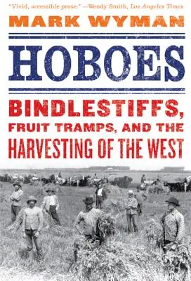 Tuláci: Bindlestiffové, ovocní tuláci a sklizeň na Západě - Hoboes: Bindlestiffs, Fruit Tramps, and the Harvesting of the West
