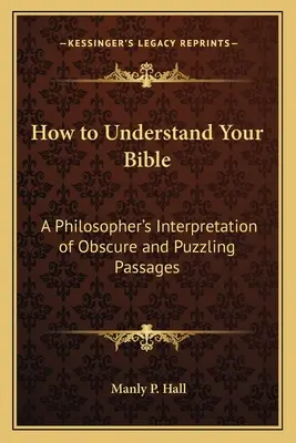 Jak porozumět Bibli: Výklad nejasných a záhadných pasáží v podání filosofa - How to Understand Your Bible: A Philosopher's Interpretation of Obscure and Puzzling Passages