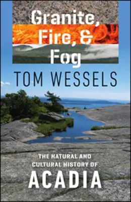 Granite, Fire, and Fog: The Natural and Cultural History of Acadia (Žula, oheň a mlha: Přírodní a kulturní dějiny Acadie) - Granite, Fire, and Fog: The Natural and Cultural History of Acadia