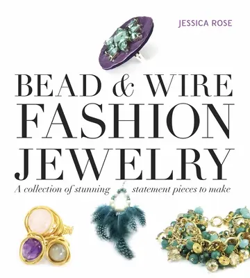 Módní šperky z korálků a drátu: Sbírka ohromujících kousků, které si můžete vyrobit - Bead & Wire Fashion Jewelry: A Collection of Stunning Statement Pieces to Make