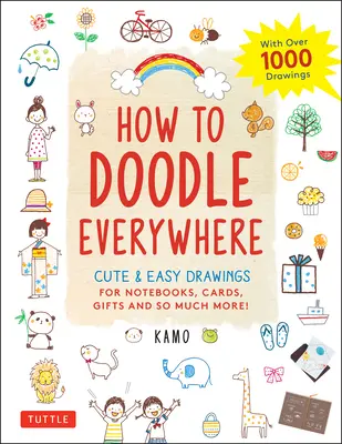 Jak čmárat všude: Všude, kde to jde: Roztomilé a snadné kresby do sešitů, na přáníčka, dárky a mnoho dalšího. - How to Doodle Everywhere: Cute & Easy Drawings for Notebooks, Cards, Gifts and So Much More