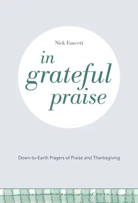 Vděčné chvály: Modlitby chval a díkůvzdání: Přízemní modlitby v duchu vděčnosti. - In Grateful Praise: Down-to-Earth Prayers of Praise and Thanksgiving