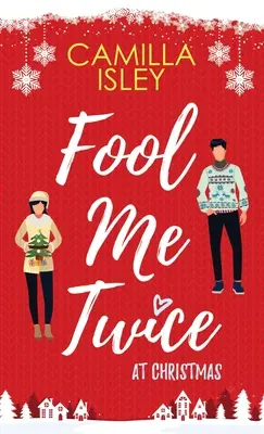 Dvakrát mě o Vánocích napálíš: Vánoce: falešný vztah, maloměsto, sváteční romantická komedie - Fool Me Twice at Christmas: A Fake Relationship, Small Town, Holiday Romantic Comedy