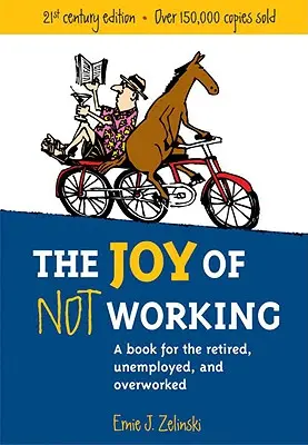 Radost z nepracování: Kniha pro důchodce, nezaměstnané a přepracované - The Joy of Not Working: A Book for the Retired, Unemployed and Overworked
