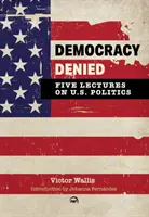 Democracy Denied: Pět přednášek o politice USA - Democracy Denied: Five Lectures On US Politics