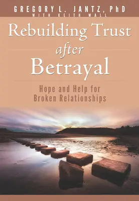 Obnovení důvěry po zradě: Naděje a pomoc pro narušené vztahy - Rebuilding Trust After Betrayal: Hope and Help for Broken Relationships