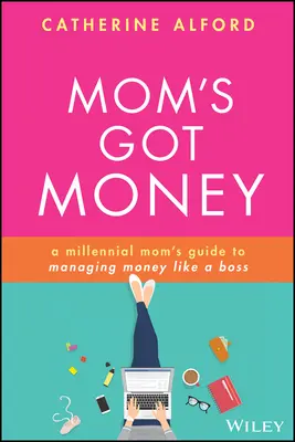 Máma má peníze: Průvodce pro maminky v miléniu, jak hospodařit s penězi jako šéfka - Mom's Got Money: A Millennial Mom's Guide to Managing Money Like a Boss