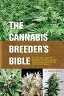 Bible pěstitele konopí: Knížka pro učitele marihuany: Definitivní průvodce genetikou marihuany, botanikou konopí a tvorbou kmenů pro trh se semeny - The Cannabis Breeder's Bible: The Definitive Guide to Marijuana Genetics, Cannabis Botany and Creating Strains for the Seed Market