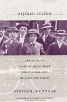 Sirotčí vlaky: Příběh Charlese Loringa Brace a dětí, které zachránil a zklamal. - Orphan Trains: The Story of Charles Loring Brace and the Children He Saved and Failed