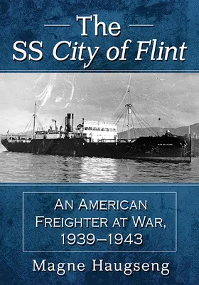 SS Město Flint: Americká nákladní loď ve válce, 1939-1943 - The SS City of Flint: An American Freighter at War, 1939-1943