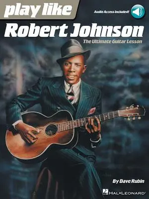Hrajte jako Robert Johnson: Konečná lekce hry na kytaru - Play Like Robert Johnson: The Ultimate Guitar Lesson