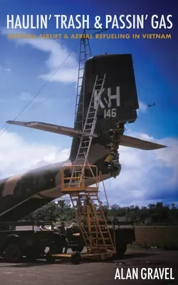 Haulin' Trash and Passin' Gas: Tactical Airlift and Aerial Refueling in Vietnam (Odvoz odpadků a přečerpávání paliva ze vzduchu ve Vietnamu) - Haulin' Trash and Passin' Gas: Tactical Airlift and Aerial Refueling in Vietnam