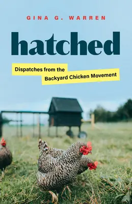 Vylíhnutí: Depeše z hnutí kuřat na dvorku - Hatched: Dispatches from the Backyard Chicken Movement