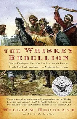 Vzpoura whiskey: George Washington, Alexander Hamilton a rebelové z pohraničí, kteří zpochybnili nově nabytou suverenitu Ameriky. - The Whiskey Rebellion: George Washington, Alexander Hamilton, and the Frontier Rebels Who Challenged America's Newfound Sovereignty
