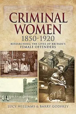 Kriminální ženy 1850-1920: Výzkum života britských pachatelek trestných činů - Criminal Women 1850-1920: Researching the Lives of Britain's Female Offenders